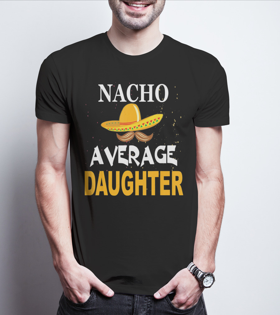 Nacho Average Daughter Cinco De Mayo Sombrero Mustache T-Shirt