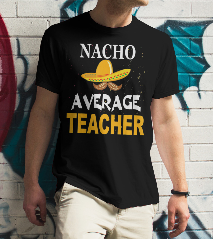 NACHO AVERAGE TEACHER Cinco De Mayo Sombrero Moustache T-Shirt