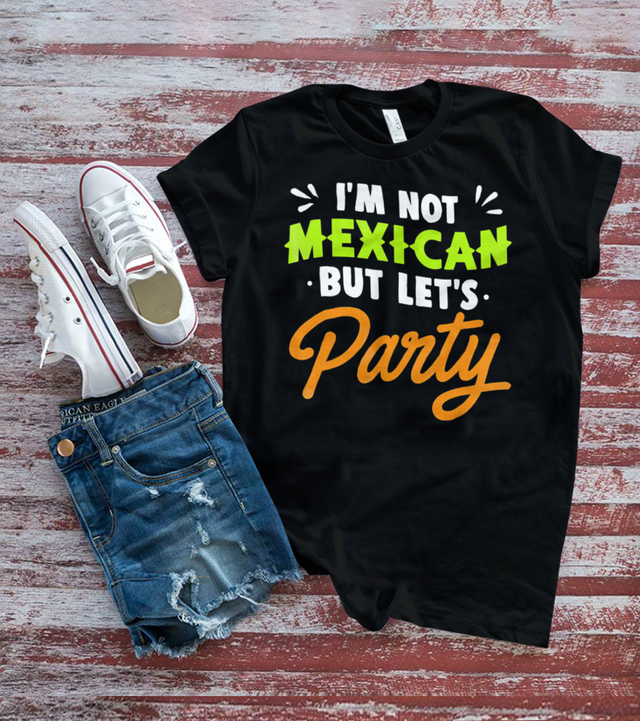 Cinco De Mayo I'm Not Mexican But Let's Party Lustige Kleidung T-Shirt