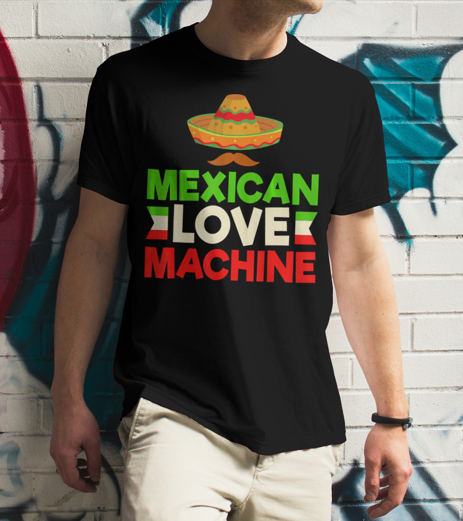Mexican Love Machine Sombrero And Mustache T-Shirt