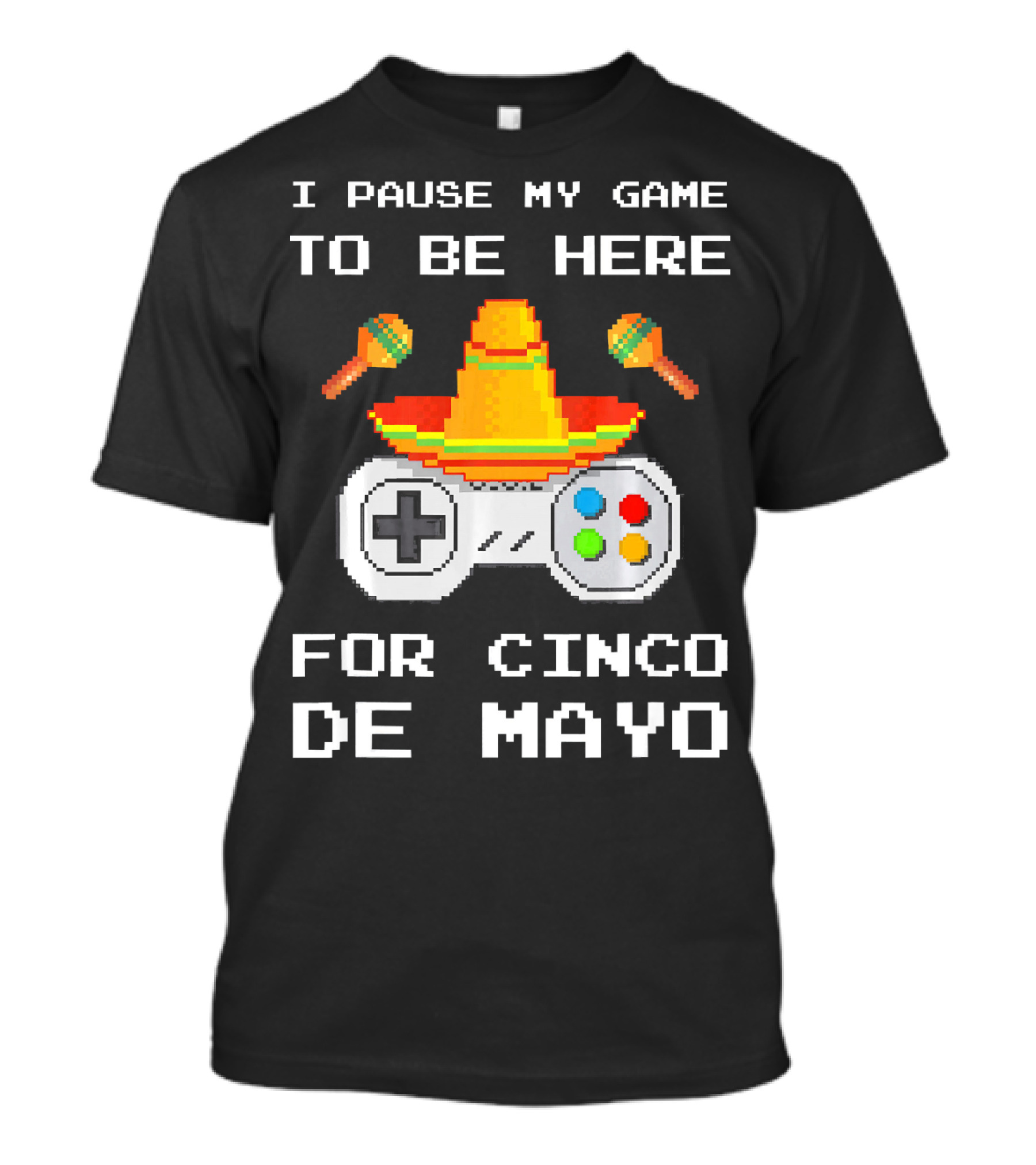 I Pause My Game To Be Here For Cinco De Mayo With Sombrero And Maracas Controller T-Shirt