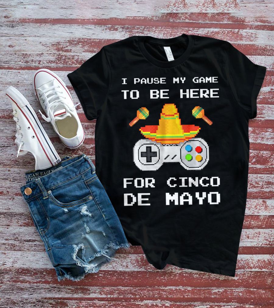 I Pause My Game To Be Here For Cinco De Mayo With Sombrero And Maracas Controller T-Shirt