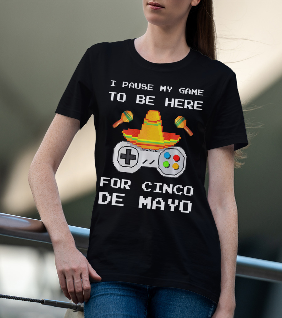 I Pause My Game To Be Here For Cinco De Mayo With Sombrero And Maracas Controller T-Shirt