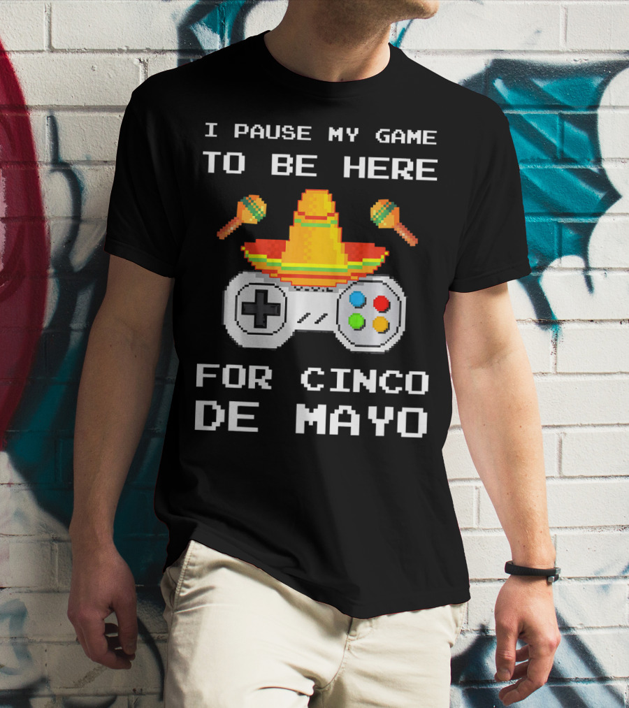 I Pause My Game To Be Here For Cinco De Mayo With Sombrero And Maracas Controller T-Shirt