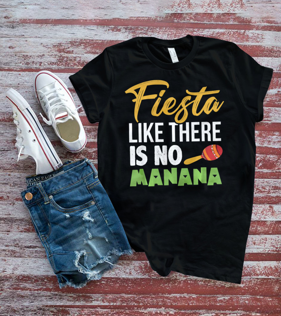 Fiesta Like There Is No Manana Maraca Cinco De Mayo T-Shirt