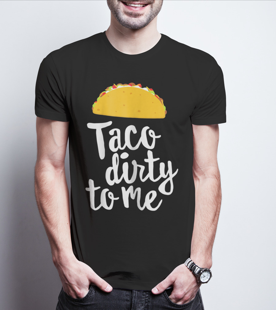 Taco Dirty To Me Funny Taco T-Shirt