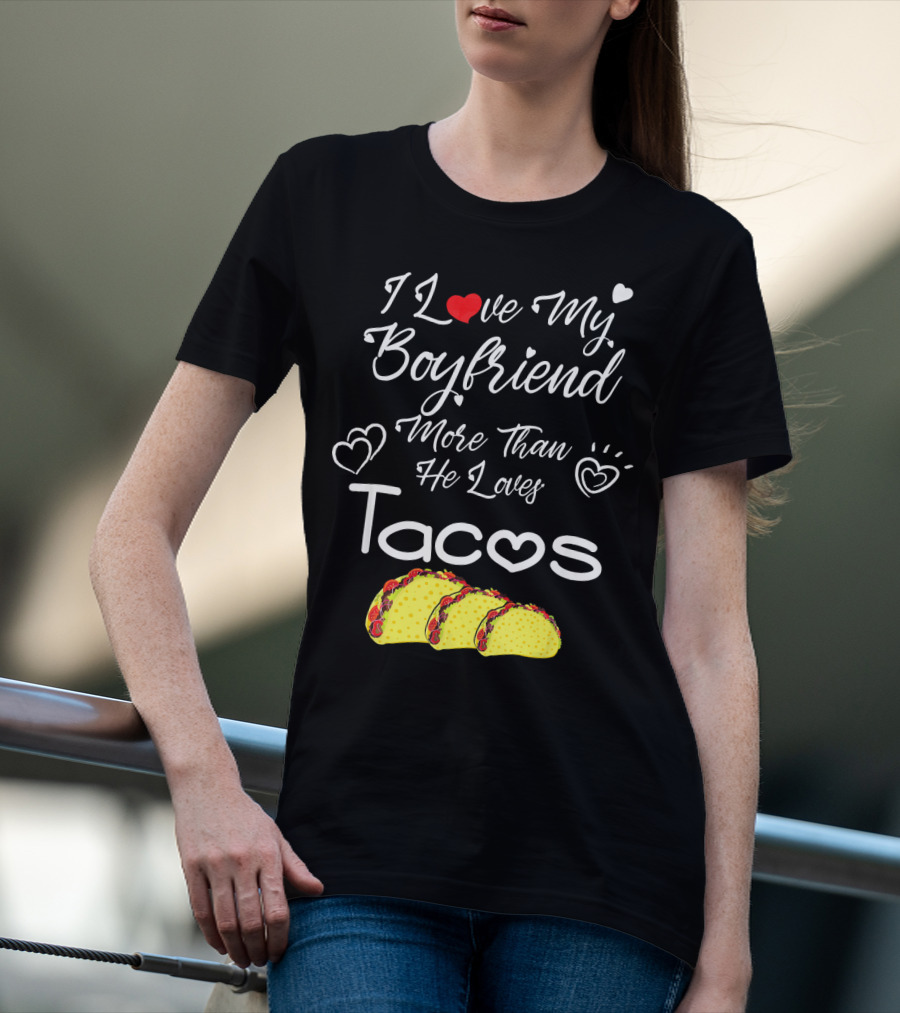 I Love My Boyfriend More Than He Loves Tacos T-Shirt