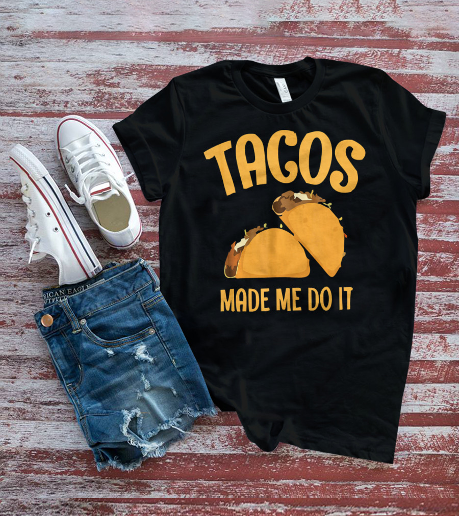 Tacos Made Me Do It Funny Cinco De Mayo T-Shirt