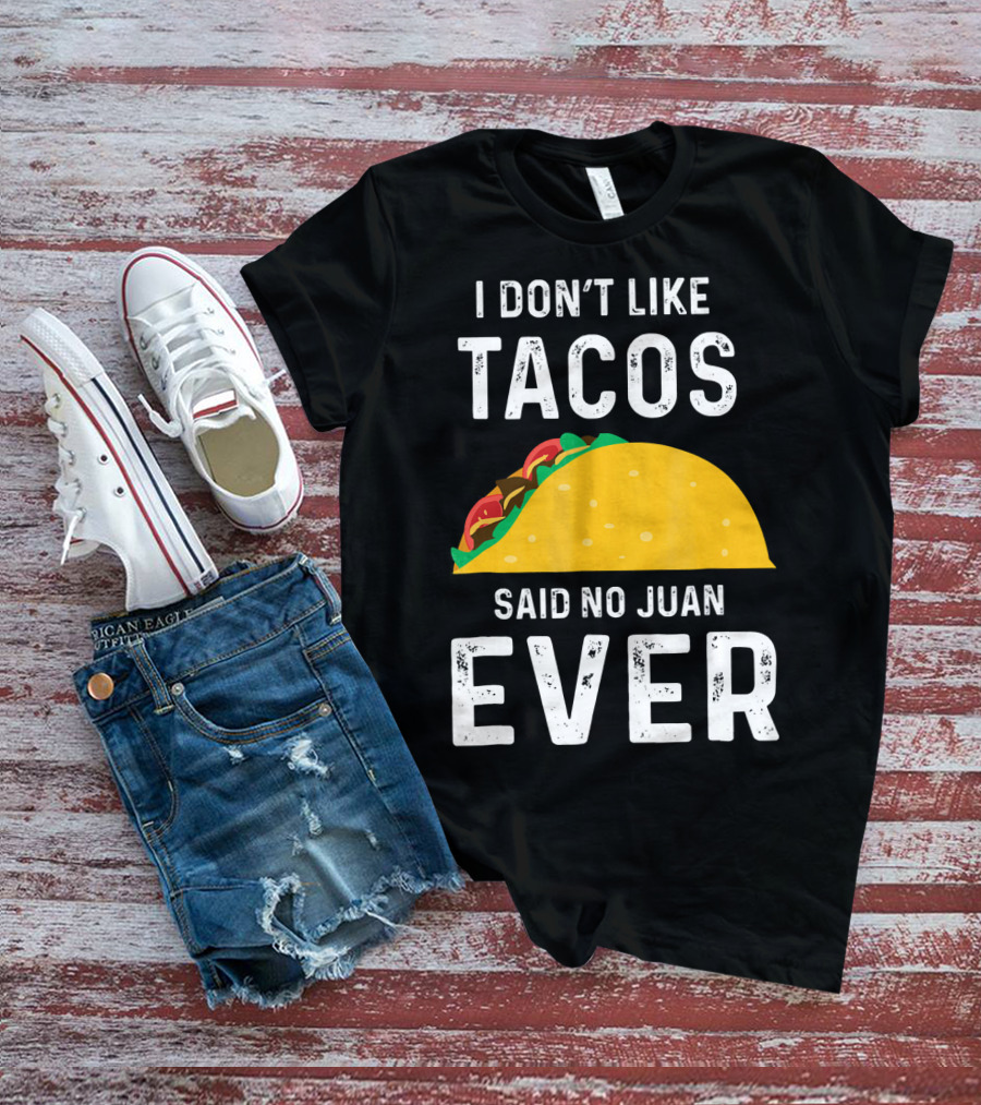 I Don't Like Tacos Said No Juan Ever T-Shirt