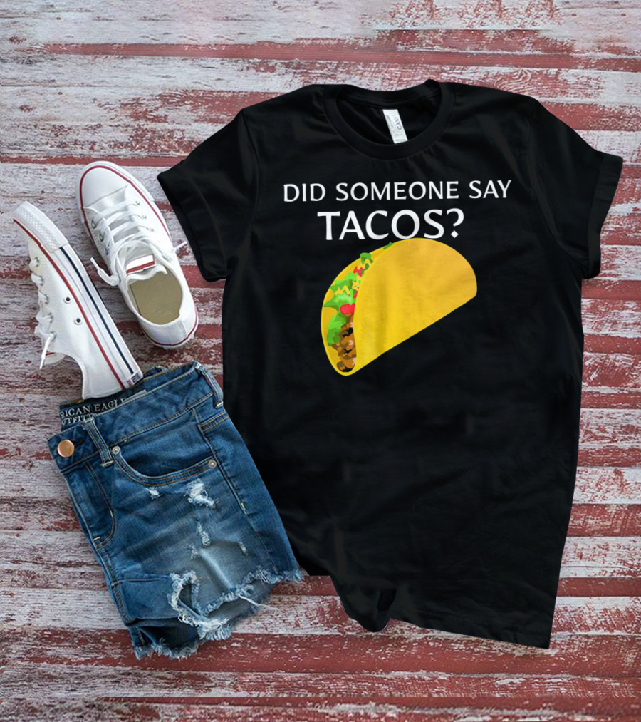 Did Someone Say Tacos Cinco De Mayo Mexican T-Shirt