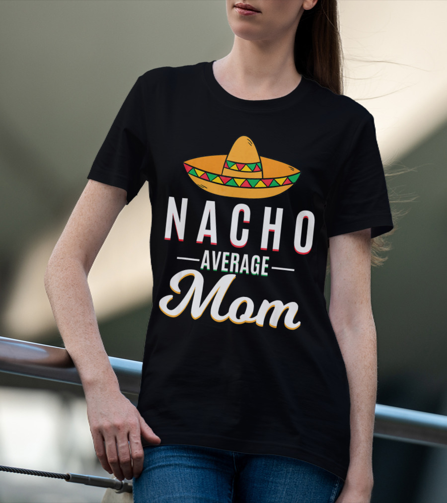 Nacho Average Mom Cinco De Mayo Sombrero Mexican Fiesta T-Shirt