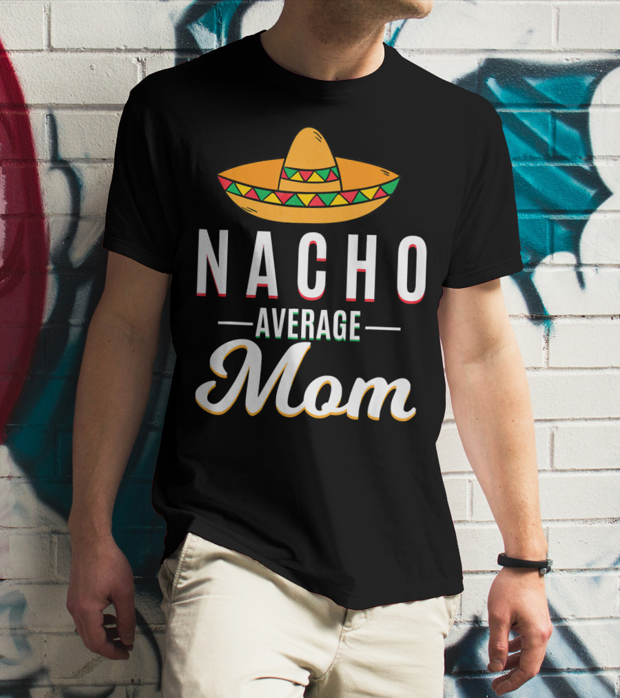Nacho Average Mom Cinco De Mayo Sombrero Mexican Fiesta T-Shirt