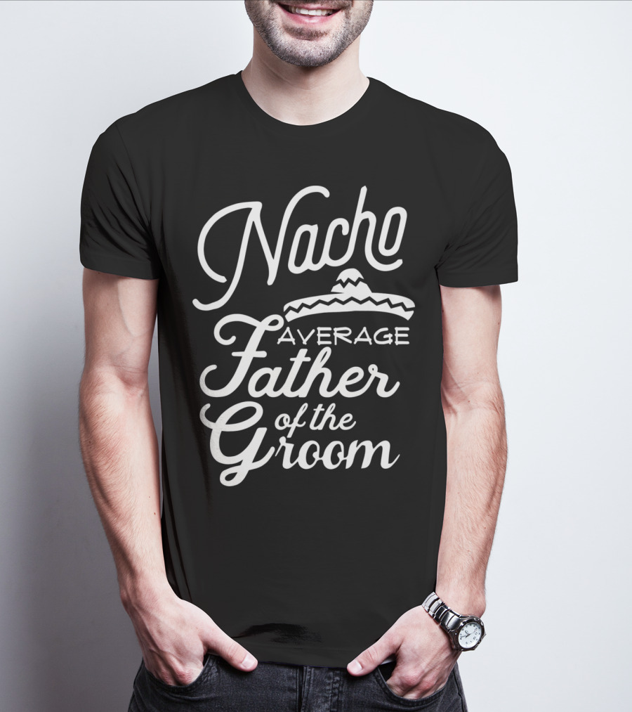 Nacho Average Father Of The Groom Sombrero Fiesta T-Shirt