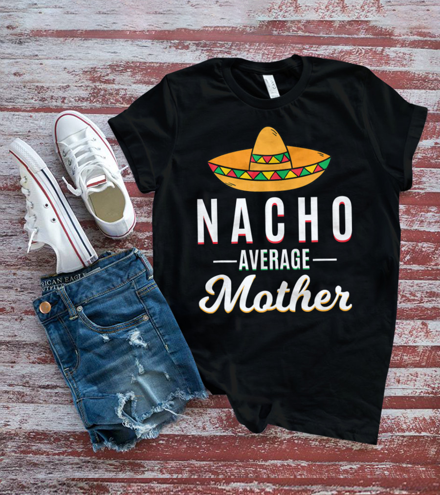 Nacho Average Mother Cinco De Mayo Sombrero Mexic T-Shirt