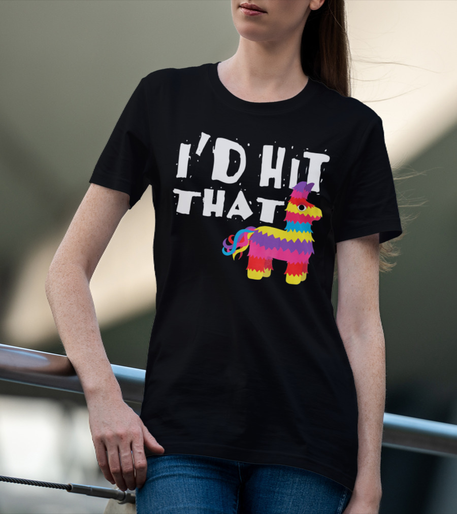 I’d Hit That Colorful Funny Piñata Cinco De Mayo T-Shirt