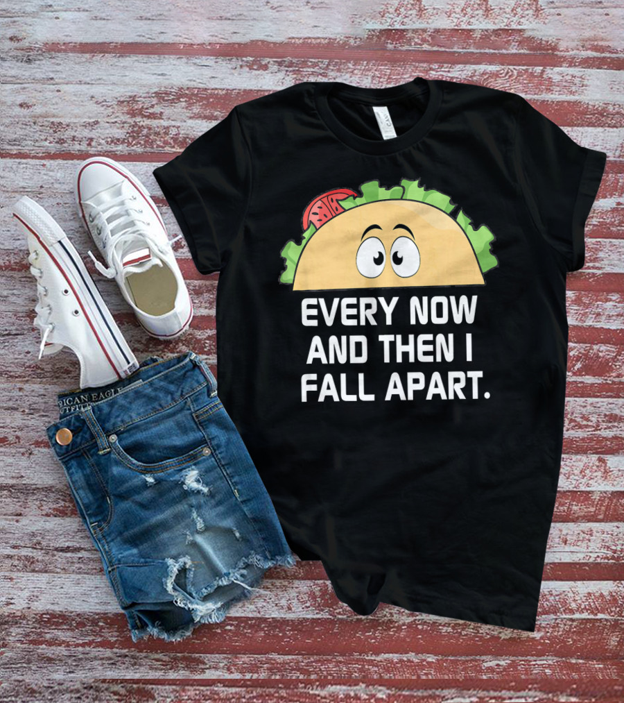 Every Now And Then I Fall Apart Taco Tuesday Funny Cinco De T-Shirt