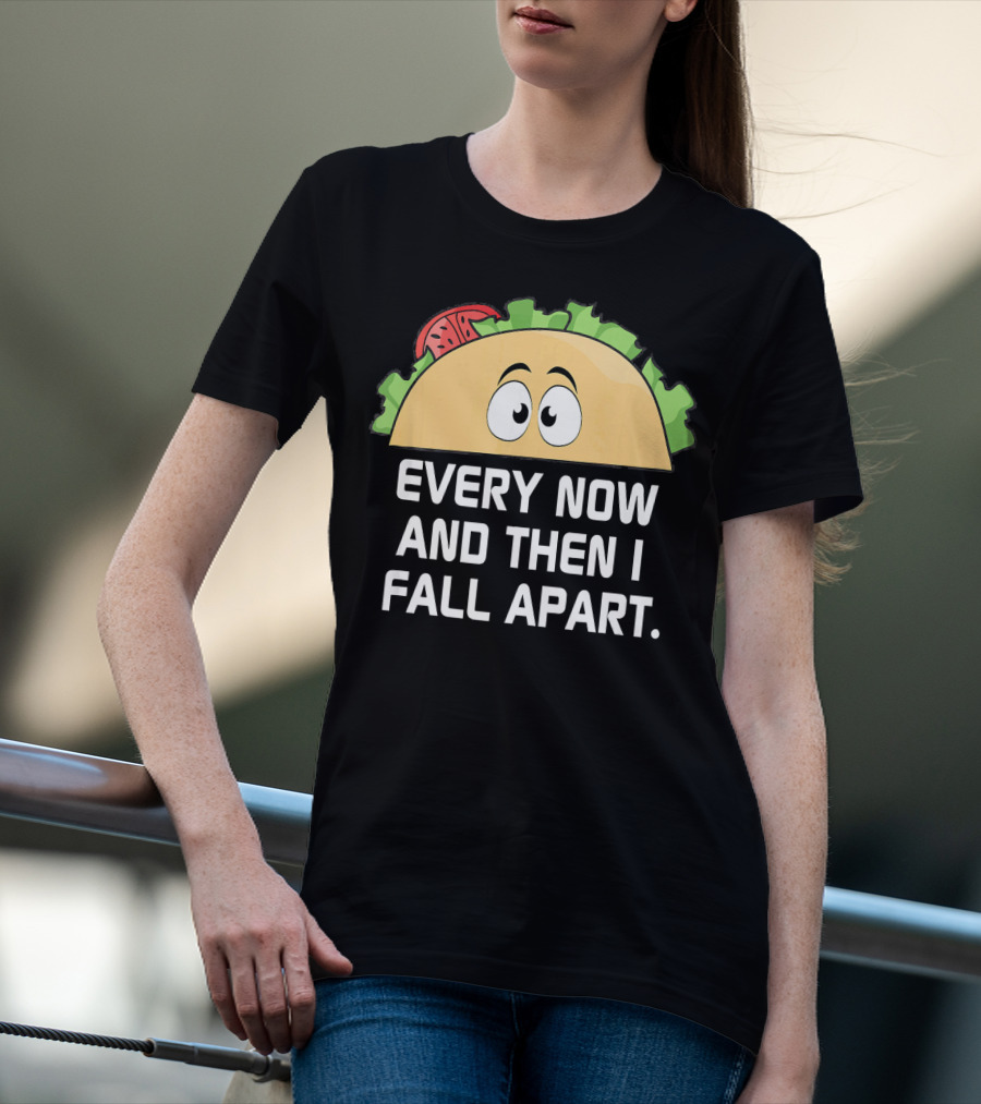 Every Now And Then I Fall Apart Taco Tuesday Funny Cinco De T-Shirt