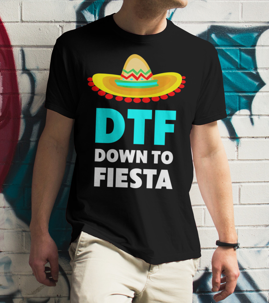 DTF Down To Fiesta Sombrero Funny Cinco De Mayo T-Shirt