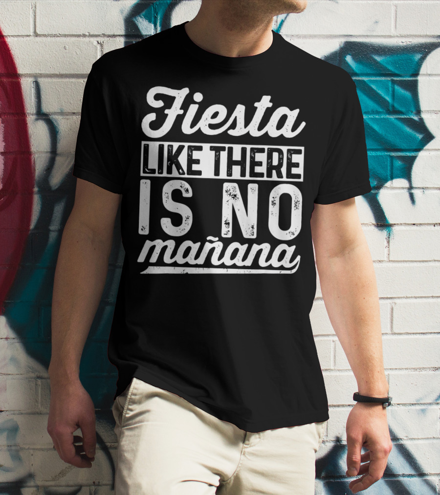 Fiesta Like There Is No Mañana Funny Cinco De Mayo T-Shirt