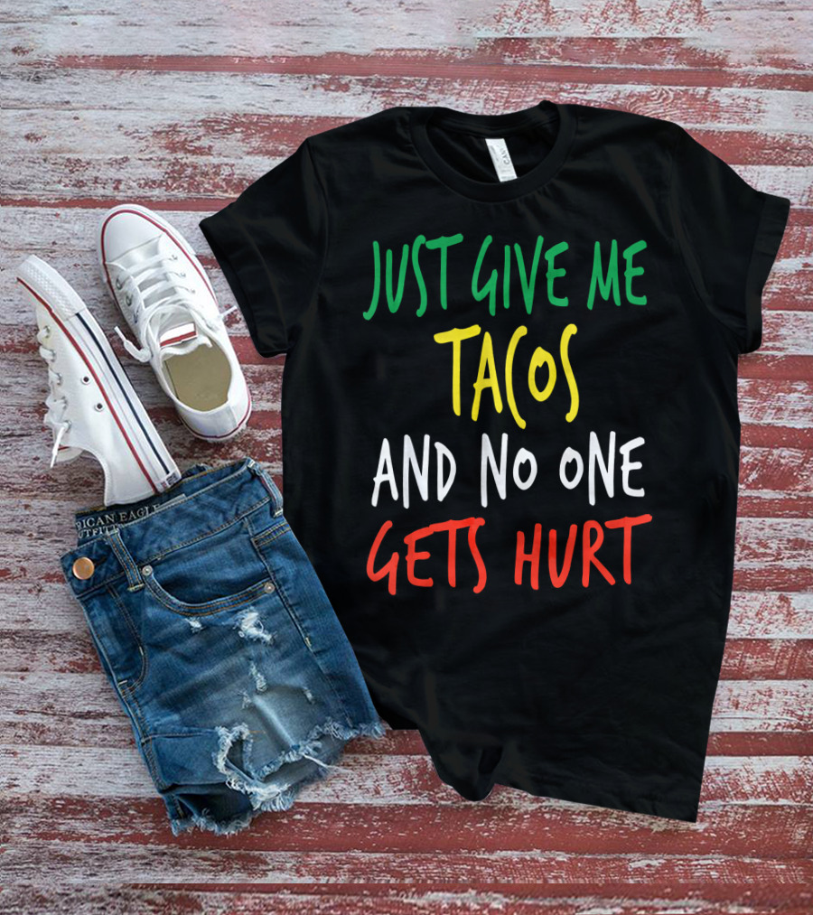 Just Give Me Tacos And No One Gets Hurt T-Shirt