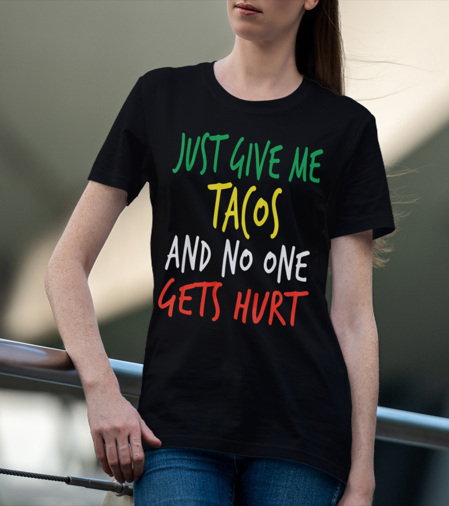 Just Give Me Tacos And No One Gets Hurt T-Shirt