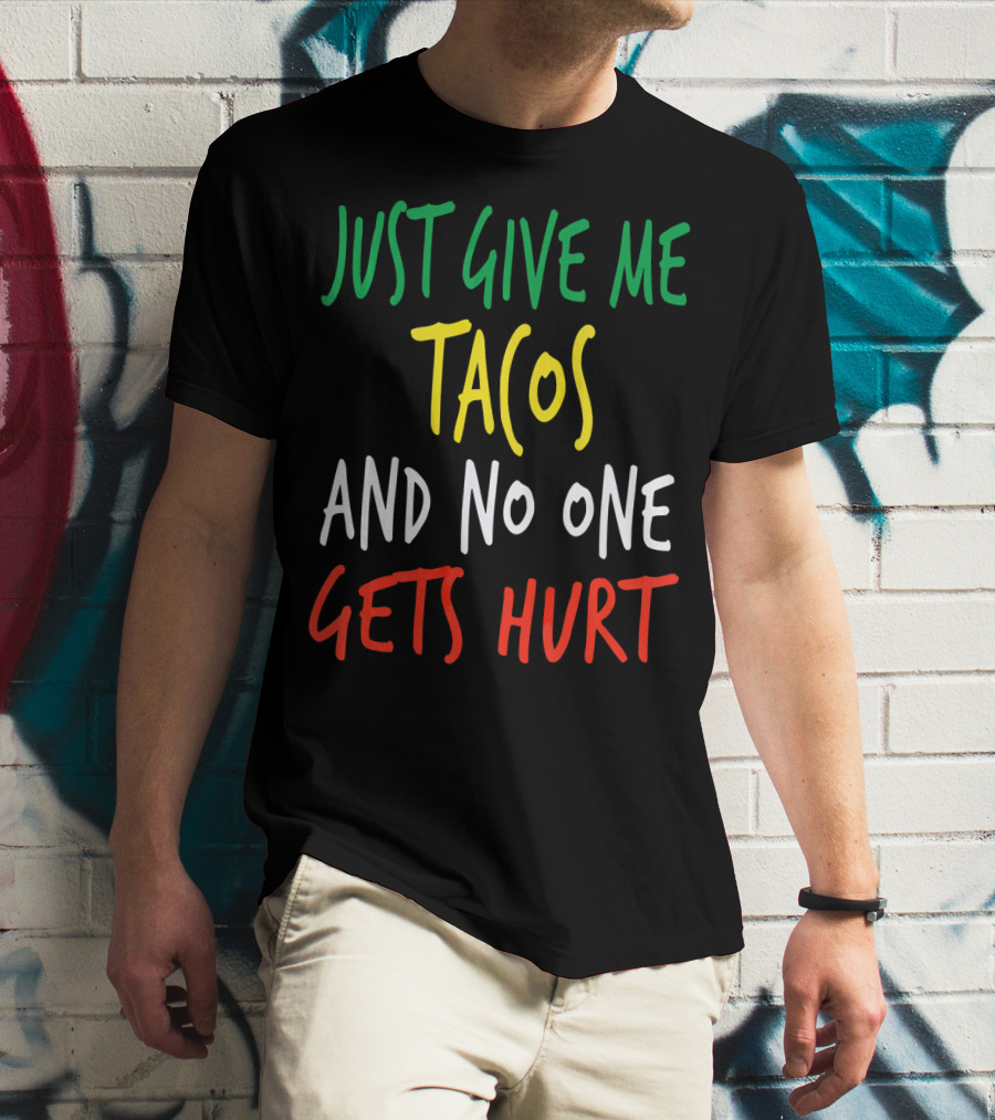 Just Give Me Tacos And No One Gets Hurt T-Shirt