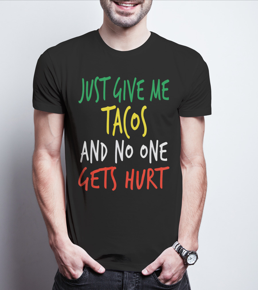 Just Give Me Tacos And No One Gets Hurt T-Shirt