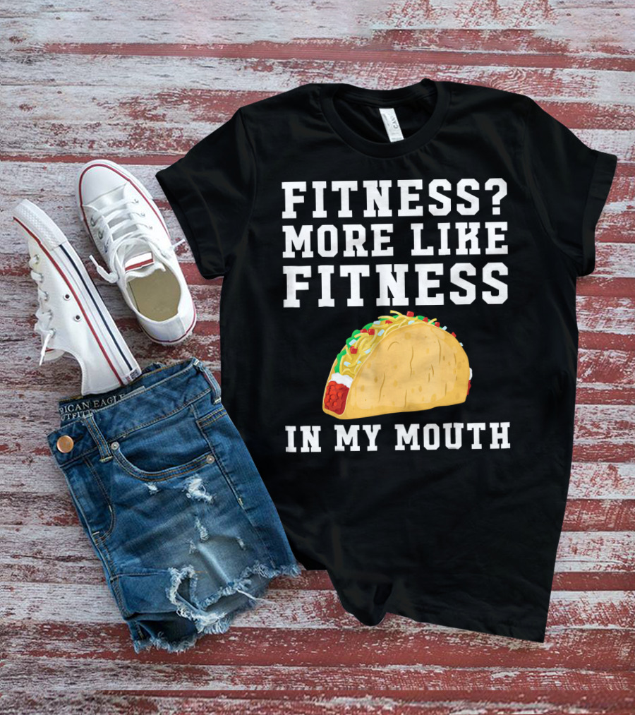 Fitness More Like Fitness Taco In My Mouth T-Shirt