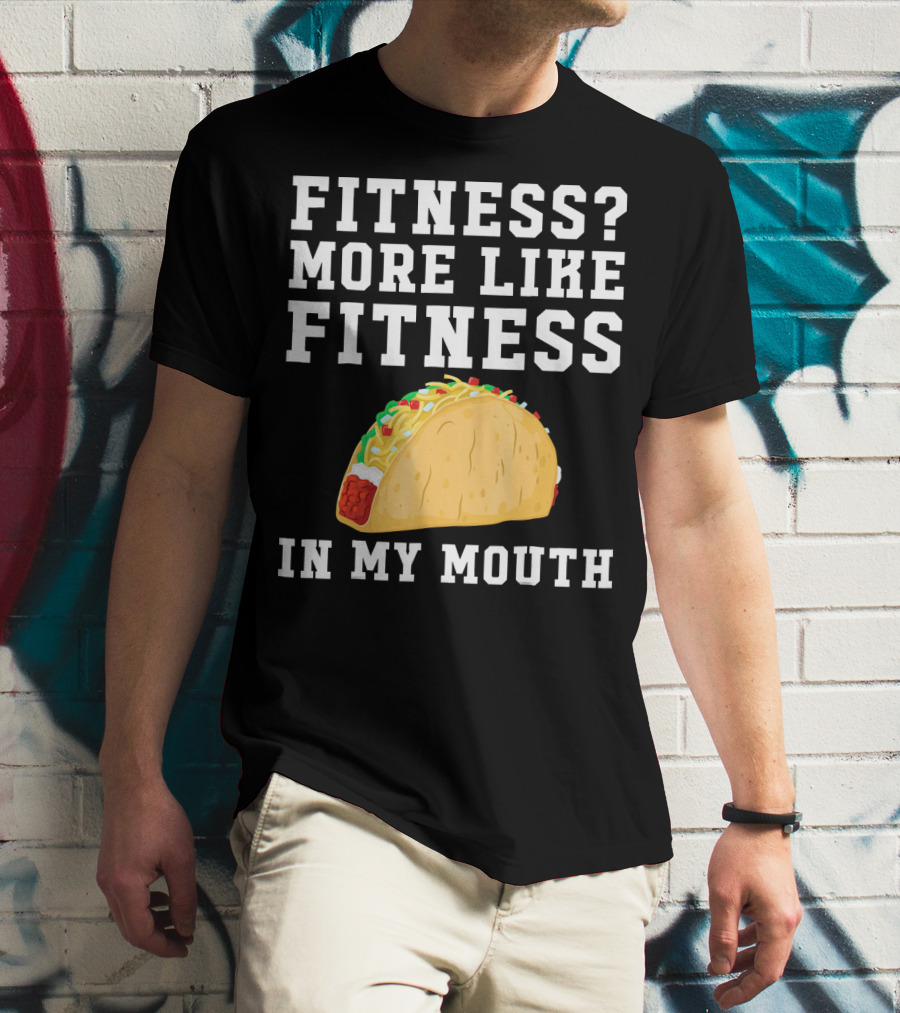 Fitness More Like Fitness Taco In My Mouth T-Shirt