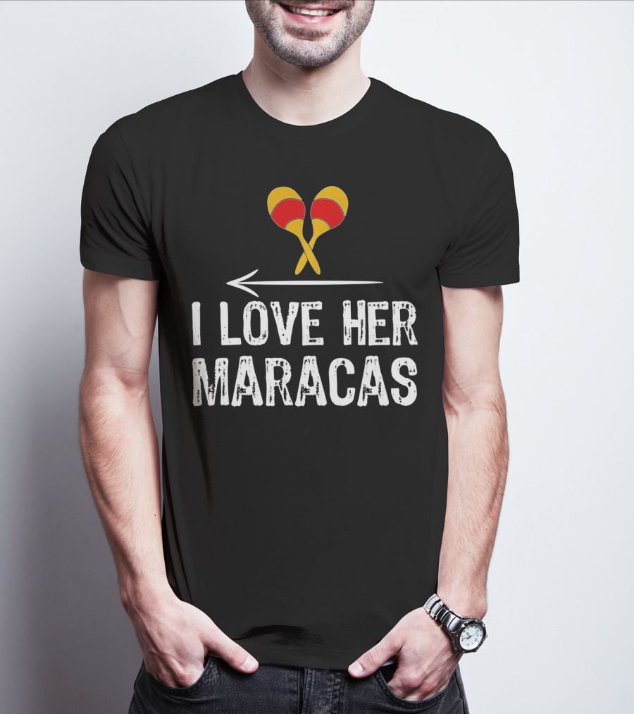 I Love Her Maracas Funny Cinco De Mayo Festive Celebration T-Shirt