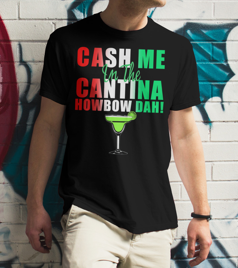 CASH ME In The CANTINA HOWBOW DAH Cinco Margarita T-Shirt