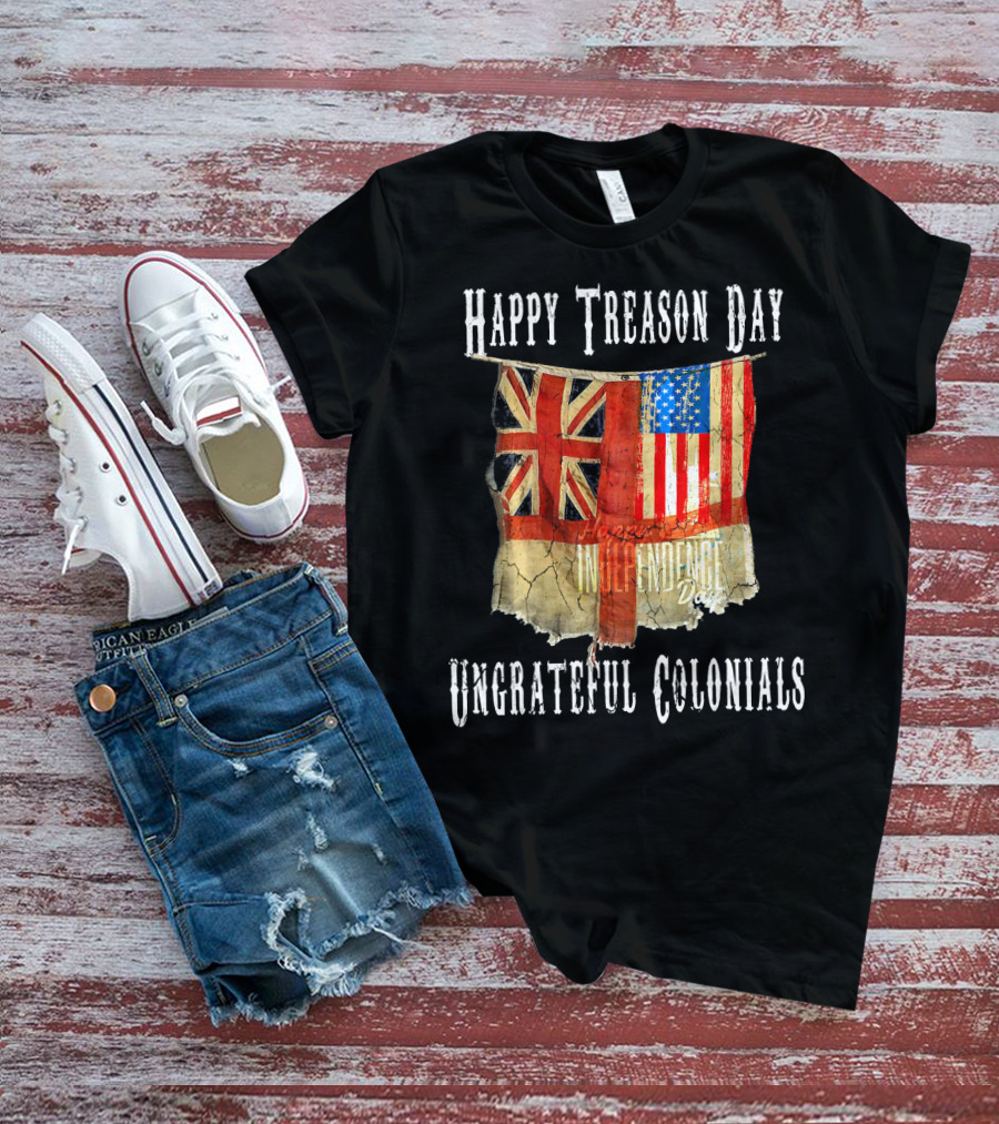 Happy Treason Day Ungrateful Colonials America Independence Day British Flag American Flag T-Shirt