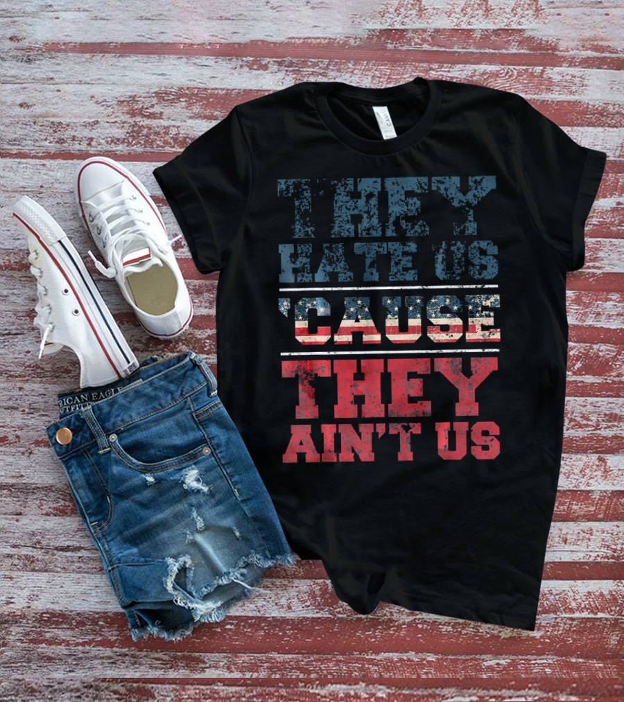 They Hate Us Cause They Ain't Us American Flag T-Shirt