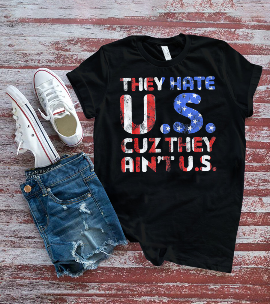 THEY HATE U.S. CUZ THEY AIN'T U.S T-Shirt