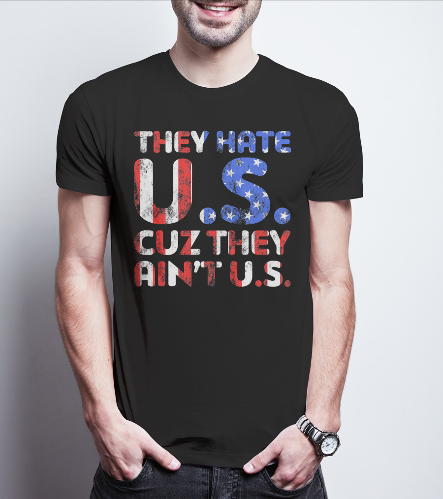THEY HATE U.S. CUZ THEY AIN'T U.S T-Shirt