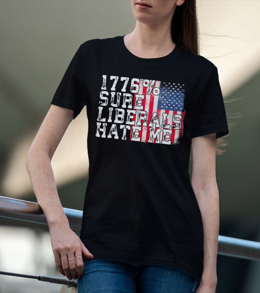 1776% Sure Liberals Hate Me American Flag T-Shirt