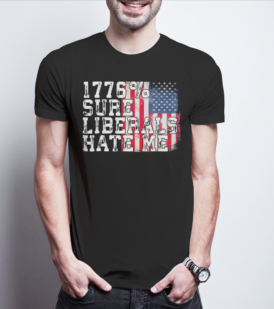 1776% Sure Liberals Hate Me American Flag T-Shirt