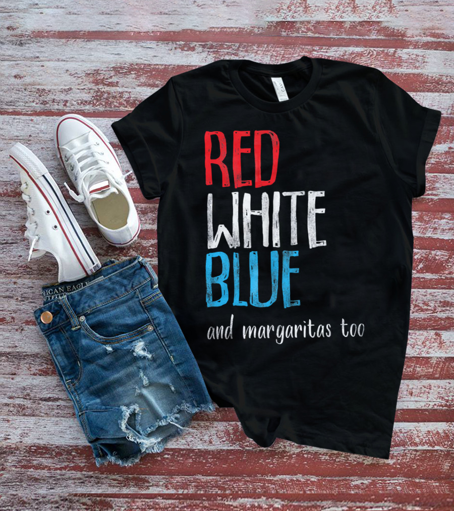 Red White Blue And Margaritas Too Patriotic American Humor T-Shirt