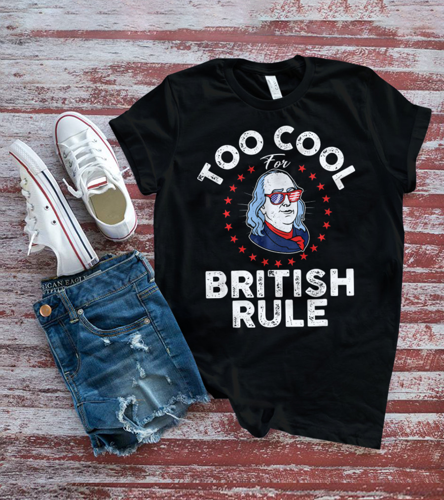 Too Cool For British Rule American Patriot Glasses Stars Benjamin Franklin T-Shirt