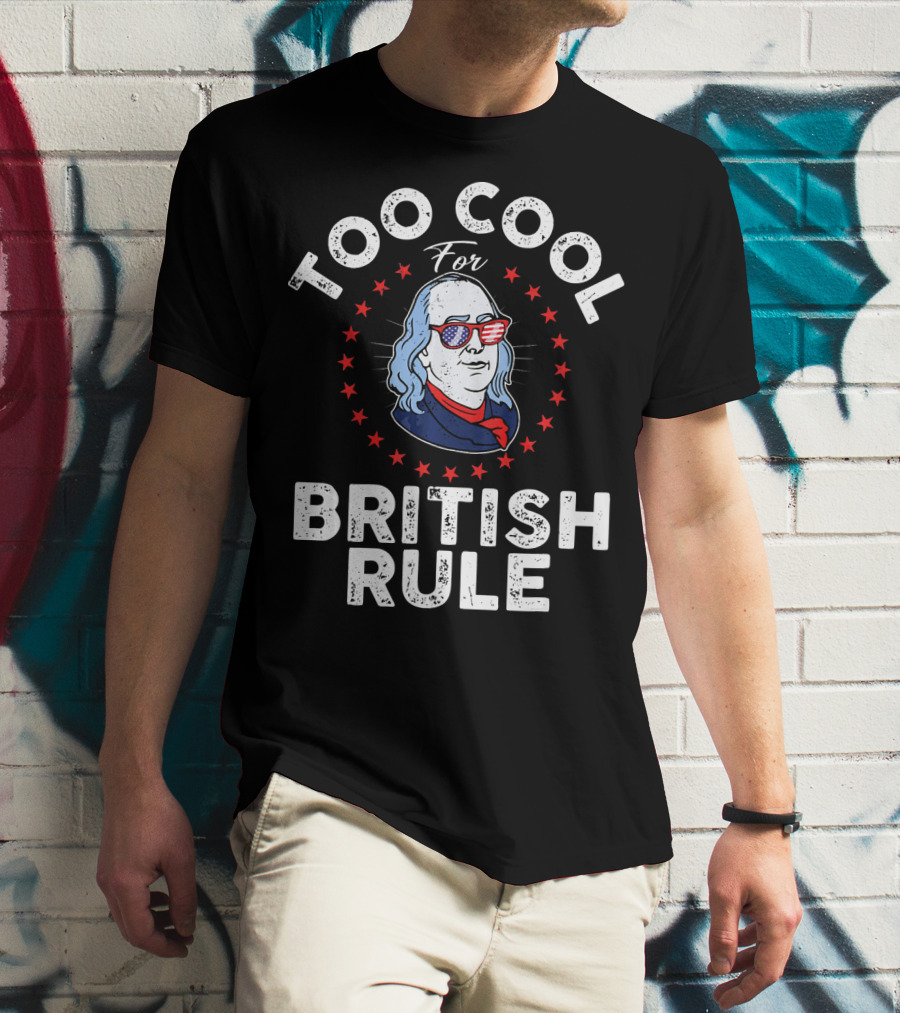Too Cool For British Rule American Patriot Glasses Stars Benjamin Franklin T-Shirt