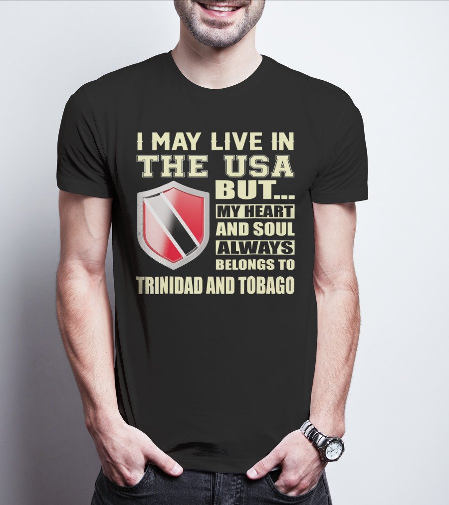I May Live In The USA But My Heart And Soul Always Belongs To Trinidad And Tobago T-Shirt