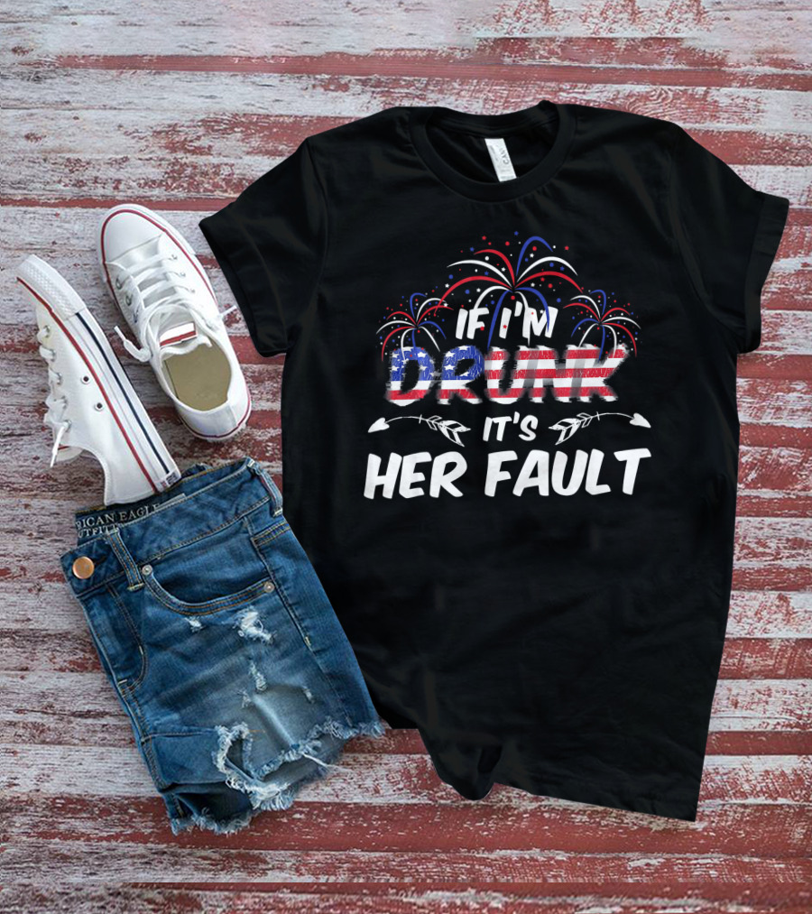 If I'm Drunk It's Her Fault Fireworks USA Flag T-Shirt
