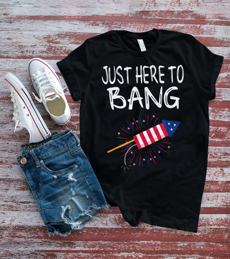 Just Here To Bang Patriotic Fireworks Rocket T-Shirt