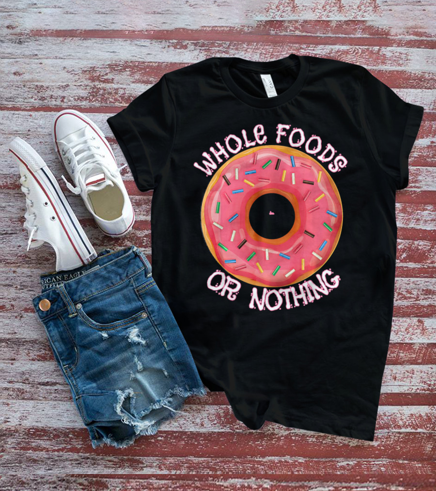 Whole Foods Or Nothing Sprinkled Donut Humor T-Shirt