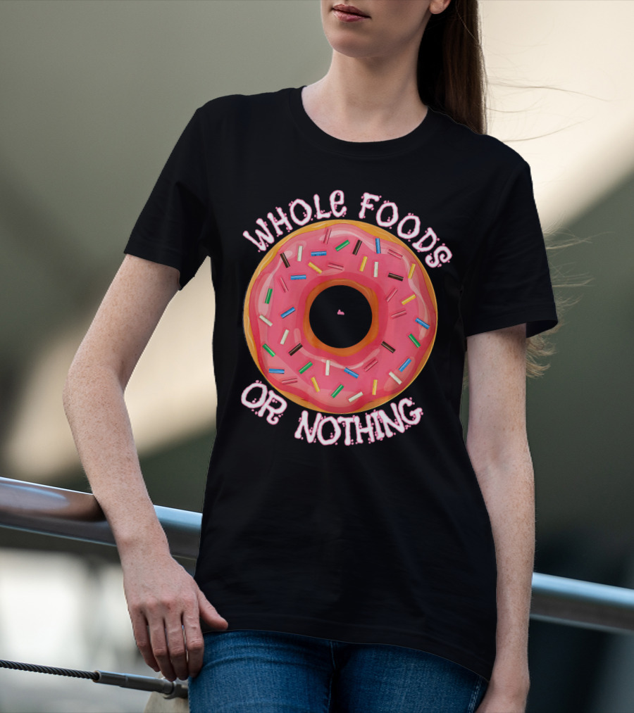 Whole Foods Or Nothing Sprinkled Donut Humor T-Shirt