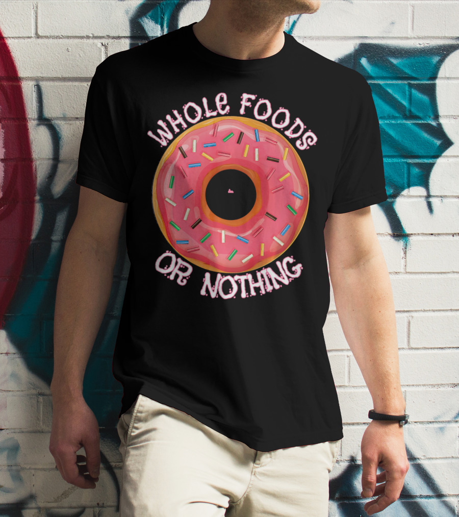 Whole Foods Or Nothing Sprinkled Donut Humor T-Shirt