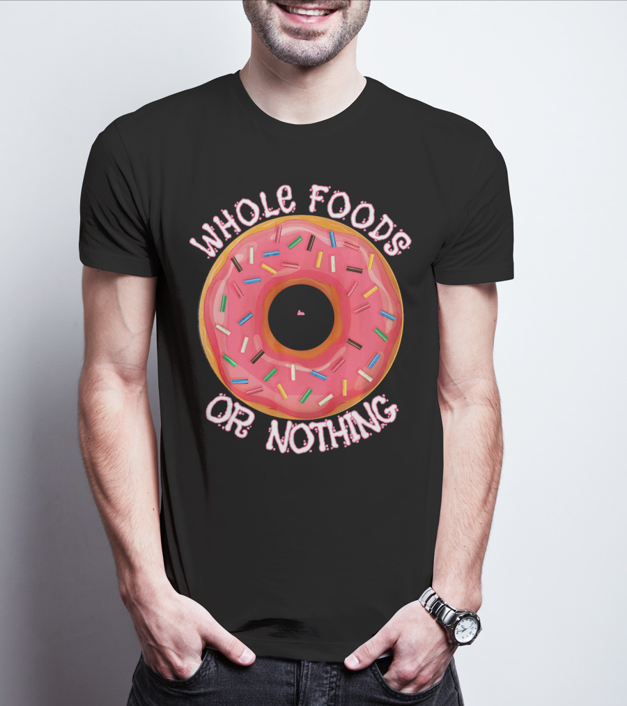 Whole Foods Or Nothing Sprinkled Donut Humor T-Shirt