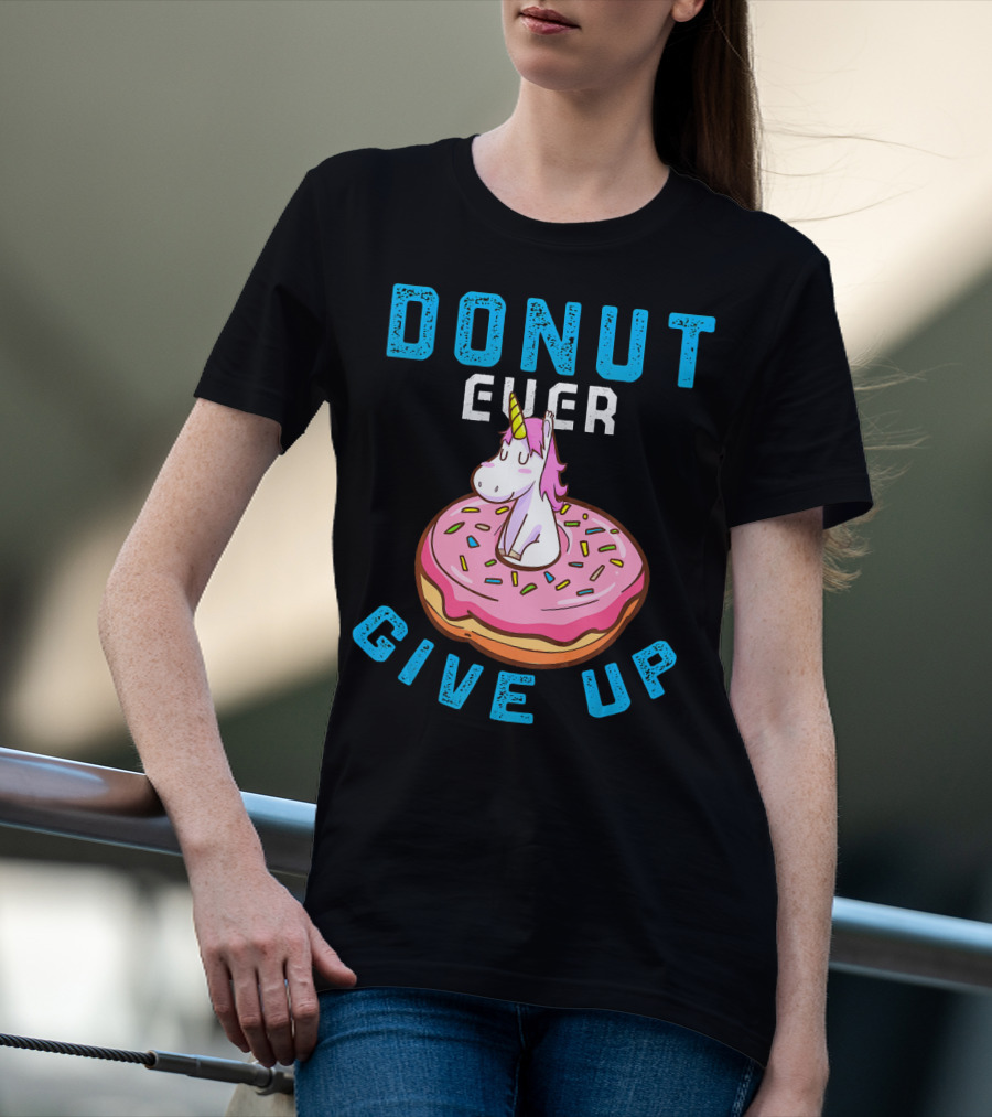 Donut Ever Give Up Unicorn With Pink Frosted Donut Fun Motivational T-Shirt