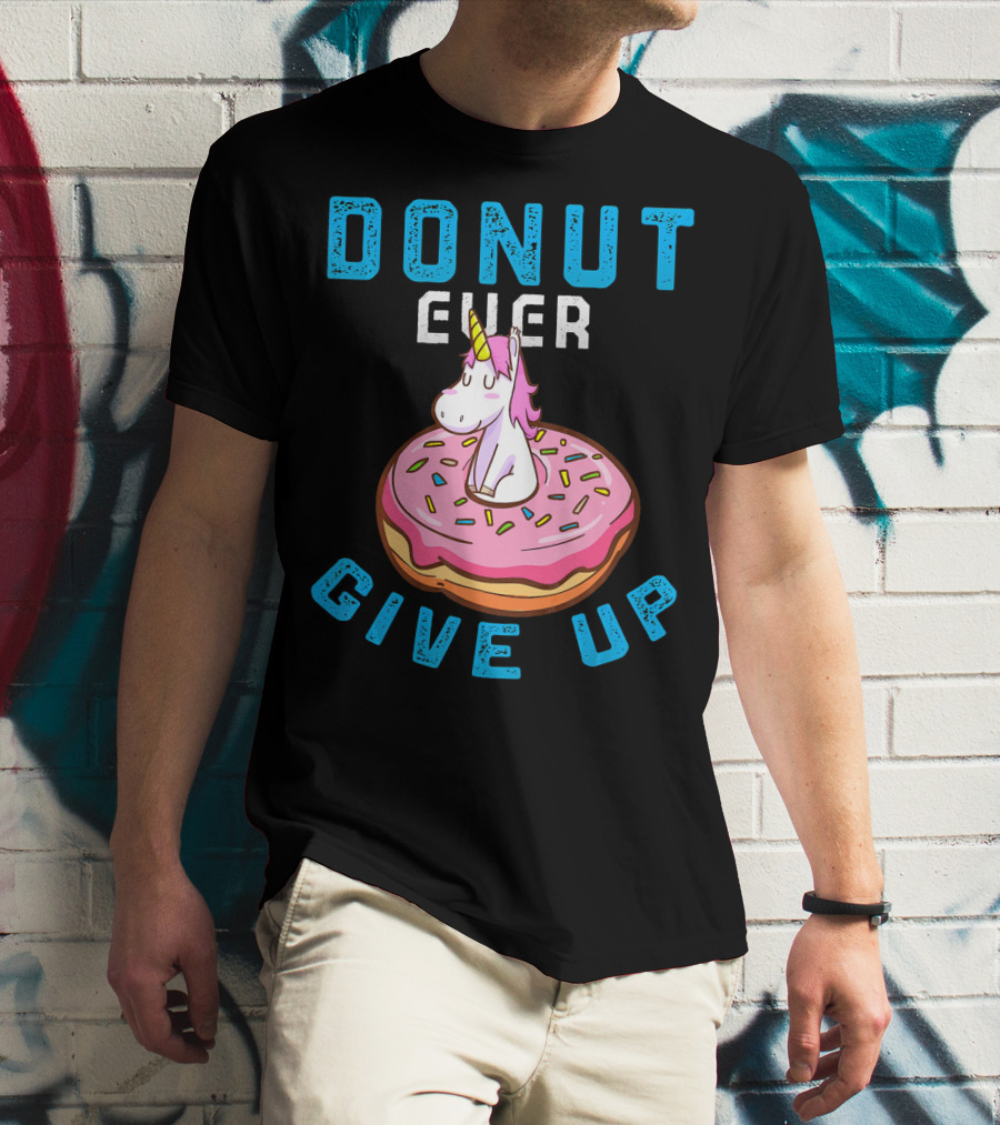 Donut Ever Give Up Unicorn With Pink Frosted Donut Fun Motivational T-Shirt