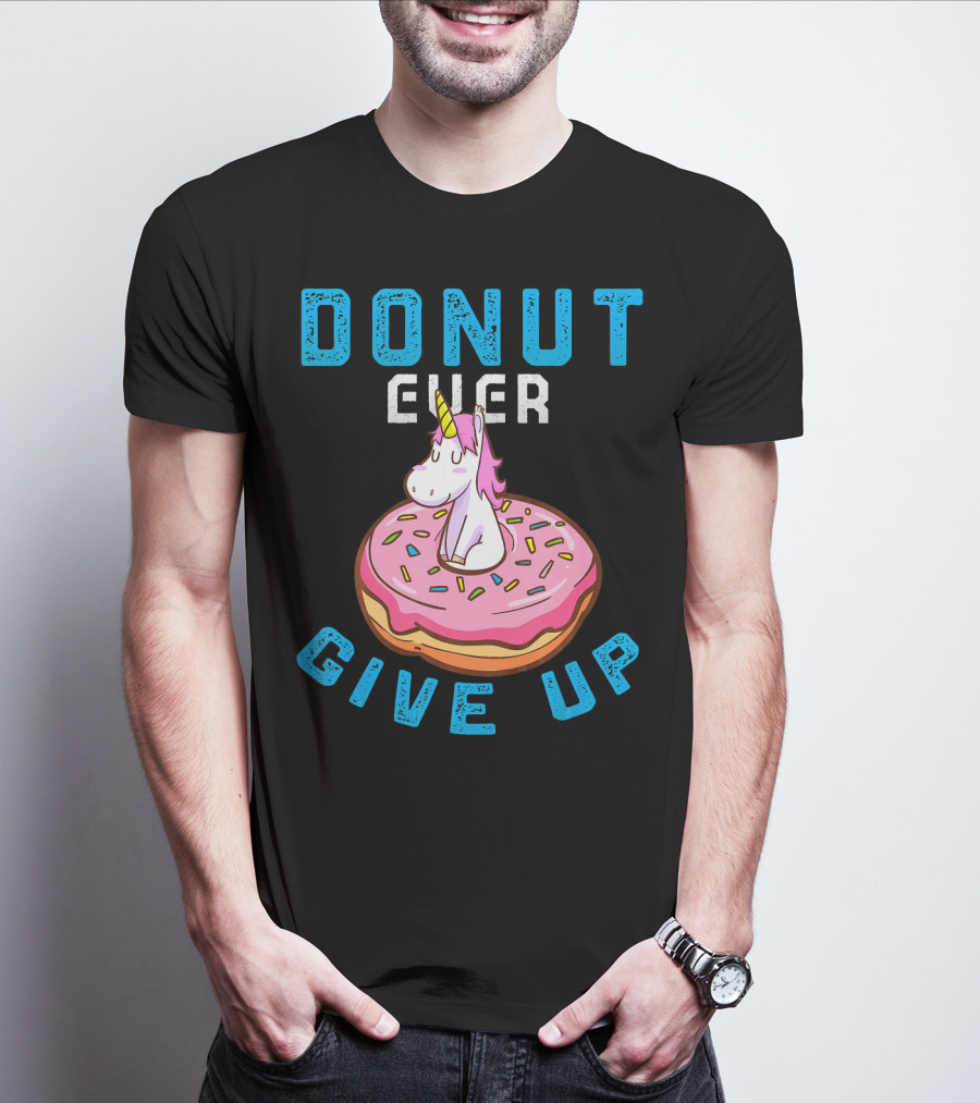 Donut Ever Give Up Unicorn With Pink Frosted Donut Fun Motivational T-Shirt